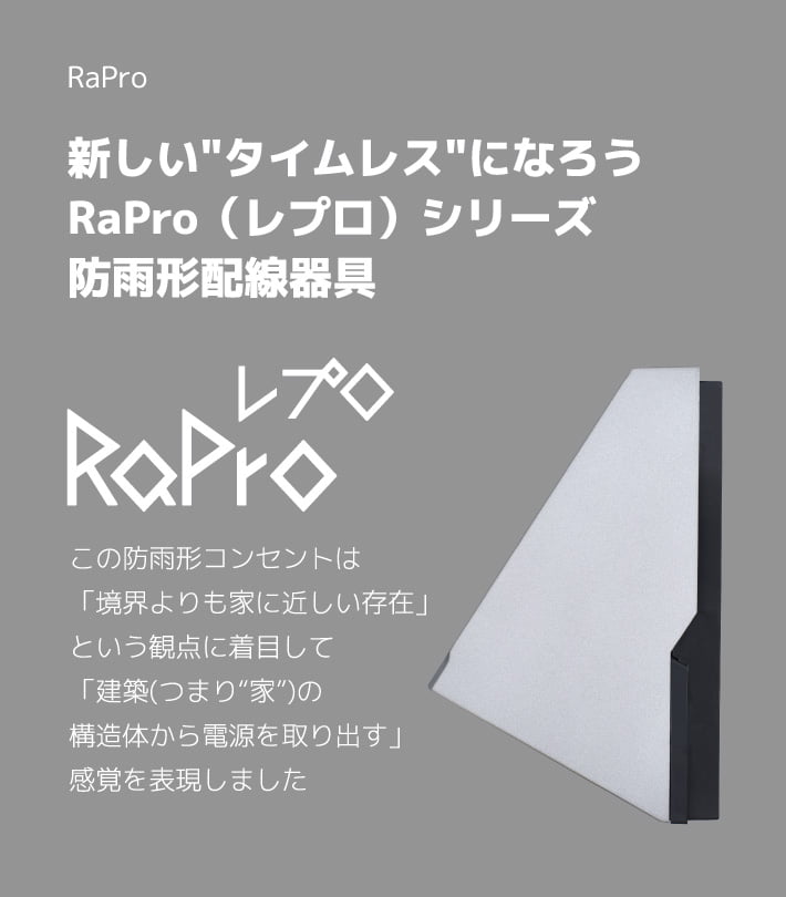 新しい“タイムレス”になろう RaPro（レプロ）シリーズ防雨形配線器具