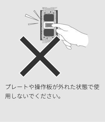 プレートや操作板が外れた状態で使用しないでください。