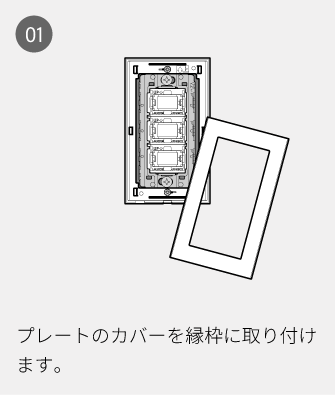 01 プレートのカバーを縁枠に取り付けます。